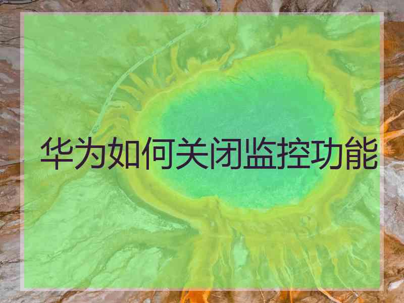 华为如何关闭监控功能