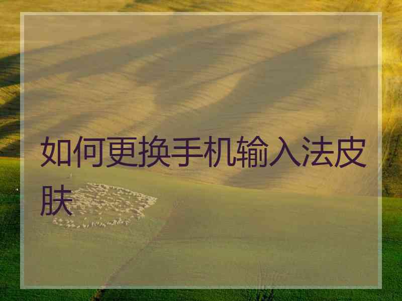 如何更换手机输入法皮肤