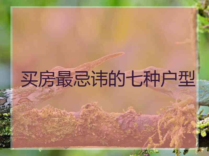 买房最忌讳的七种户型