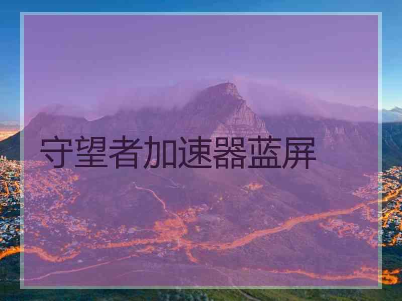 守望者加速器蓝屏