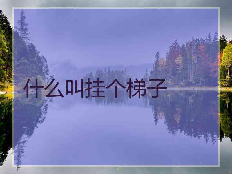 什么叫挂个梯子