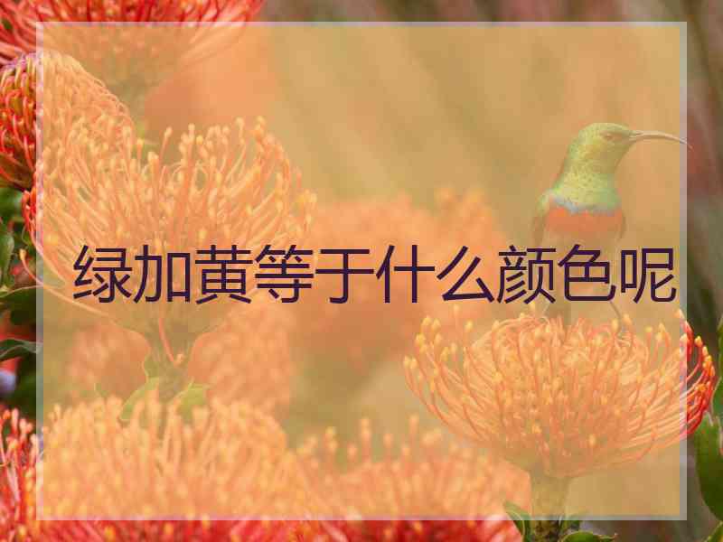 绿加黄等于什么颜色呢