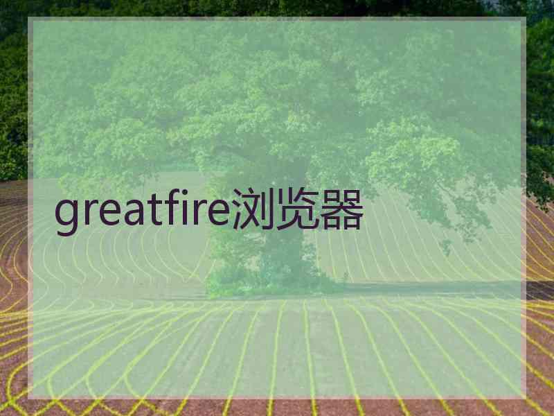 greatfire浏览器