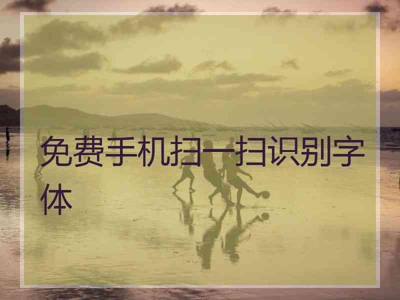 免费手机扫一扫识别字体