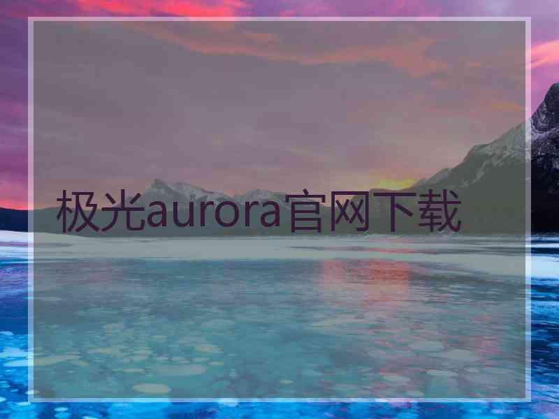极光aurora官网下载