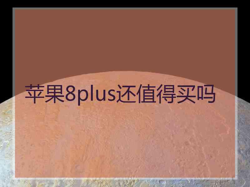 苹果8plus还值得买吗