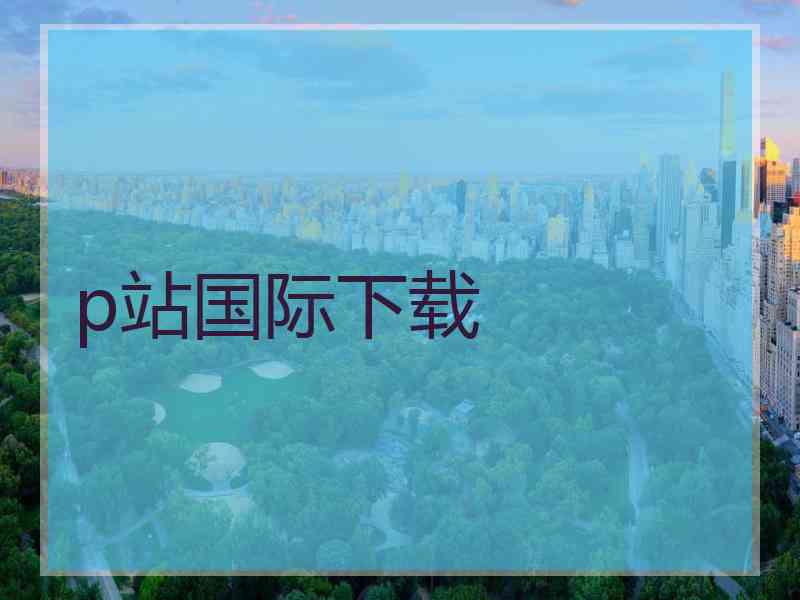 p站国际下载